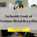 An Inside Look at Precious Metal Recycling (and how it helps our environment)