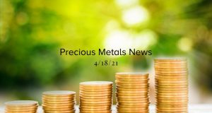 five stacks of gold coins and text overlay that says precious metal news for week of April 18th 2021